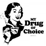 A black and white cartoon of a smiling woman holding a steaming cup of coffee says "My Drug of Choice"